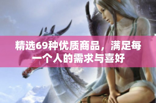 精选69种优质商品，满足每一个人的需求与喜好