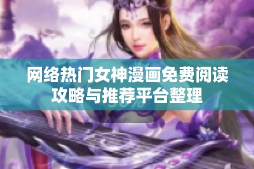 网络热门女神漫画免费阅读攻略与推荐平台整理