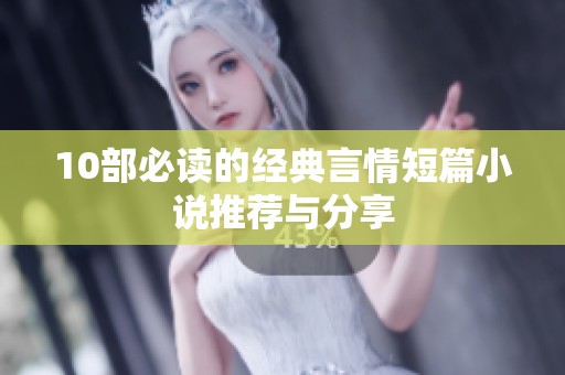 10部必读的经典言情短篇小说推荐与分享
