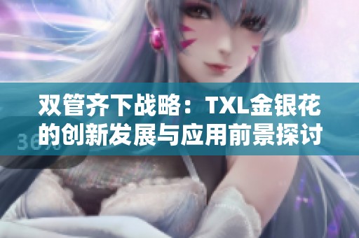 双管齐下战略：TXL金银花的创新发展与应用前景探讨