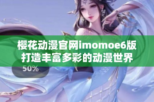 樱花动漫官网imomoe6版打造丰富多彩的动漫世界