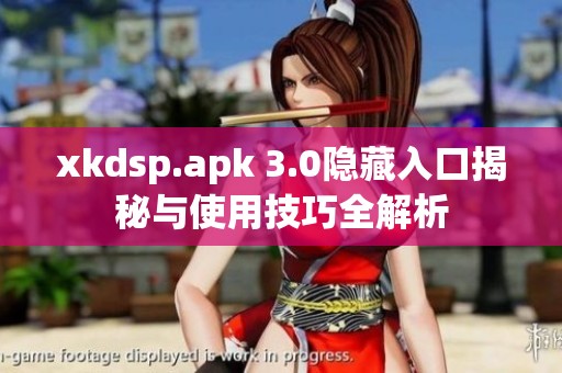 xkdsp.apk 3.0隐藏入口揭秘与使用技巧全解析
