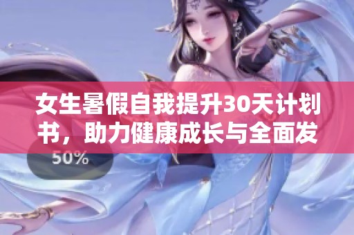 女生暑假自我提升30天计划书，助力健康成长与全面发展