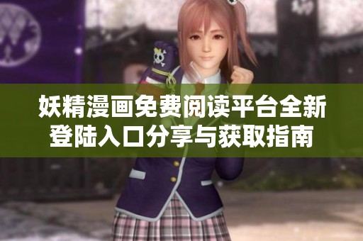 妖精漫画免费阅读平台全新登陆入口分享与获取指南