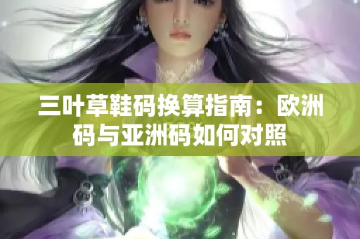 三叶草鞋码换算指南：欧洲码与亚洲码如何对照