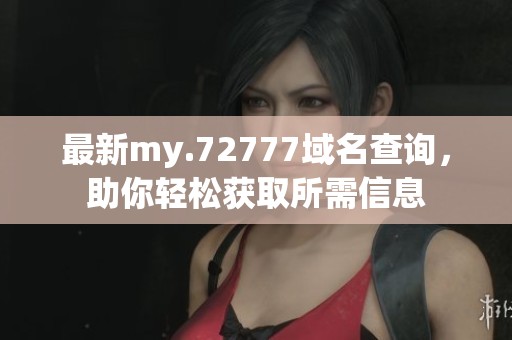 最新my.72777域名查询，助你轻松获取所需信息