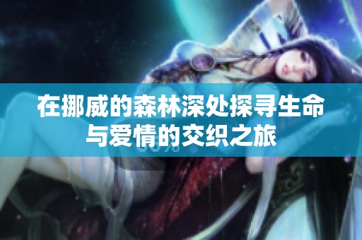 在挪威的森林深处探寻生命与爱情的交织之旅