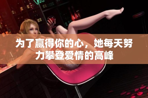 为了赢得你的心，她每天努力攀登爱情的高峰