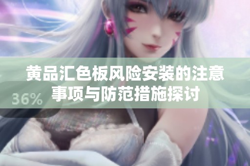 黄品汇色板风险安装的注意事项与防范措施探讨