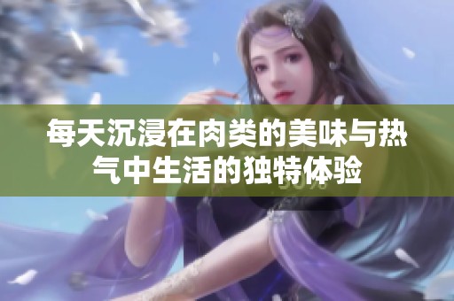 每天沉浸在肉类的美味与热气中生活的独特体验
