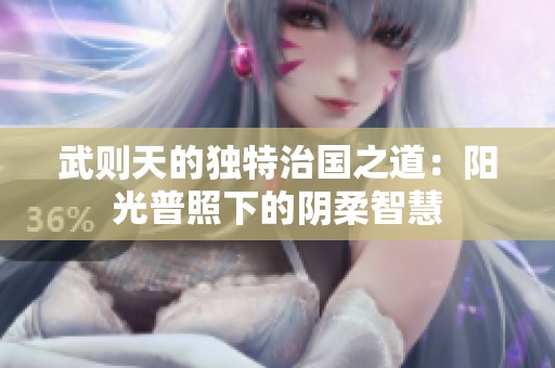 武则天的独特治国之道：阳光普照下的阴柔智慧
