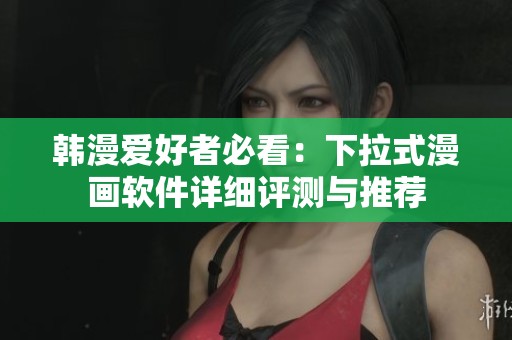 韩漫爱好者必看：下拉式漫画软件详细评测与推荐