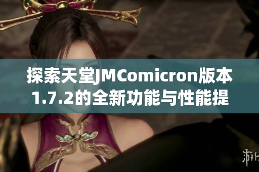 探索天堂JMComicron版本1.7.2的全新功能与性能提升