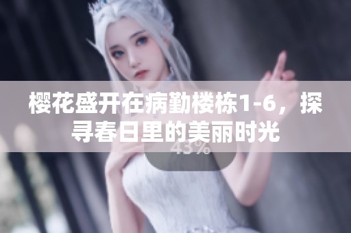 樱花盛开在病勤楼栋1-6，探寻春日里的美丽时光