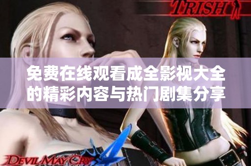 免费在线观看成全影视大全的精彩内容与热门剧集分享