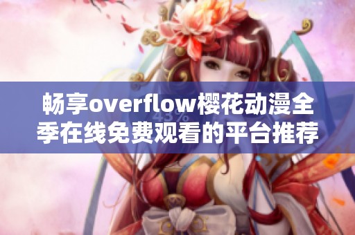 畅享overflow樱花动漫全季在线免费观看的平台推荐
