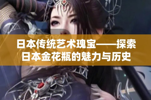 日本传统艺术瑰宝——探索日本金花瓶的魅力与历史