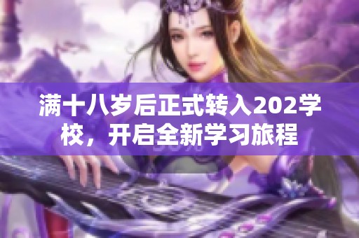 满十八岁后正式转入202学校，开启全新学习旅程