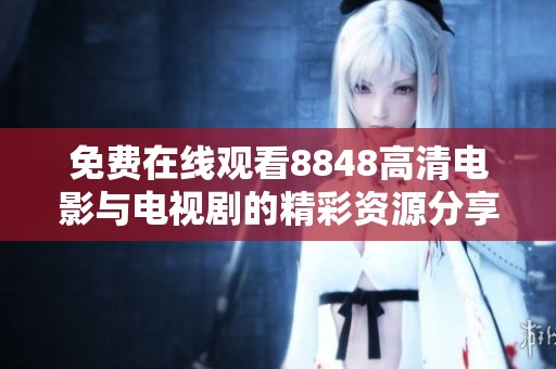 免费在线观看8848高清电影与电视剧的精彩资源分享