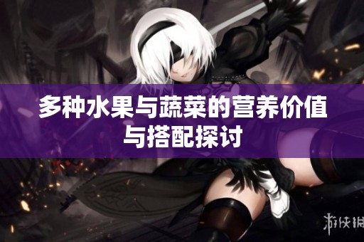 多种水果与蔬菜的营养价值与搭配探讨