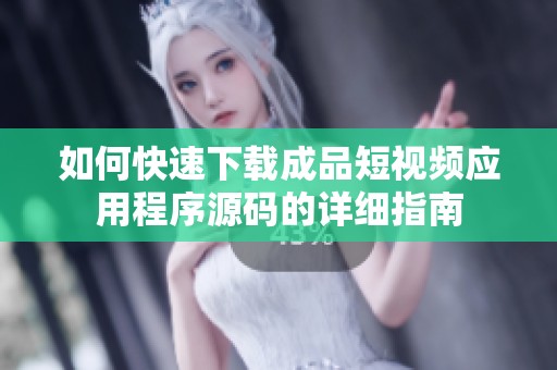 如何快速下载成品短视频应用程序源码的详细指南