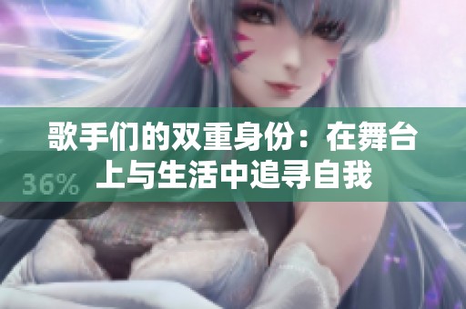歌手们的双重身份：在舞台上与生活中追寻自我