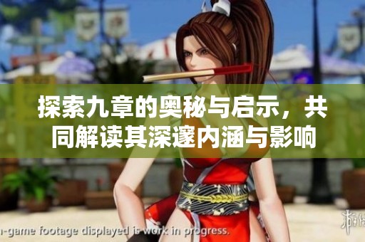 探索九章的奥秘与启示，共同解读其深邃内涵与影响