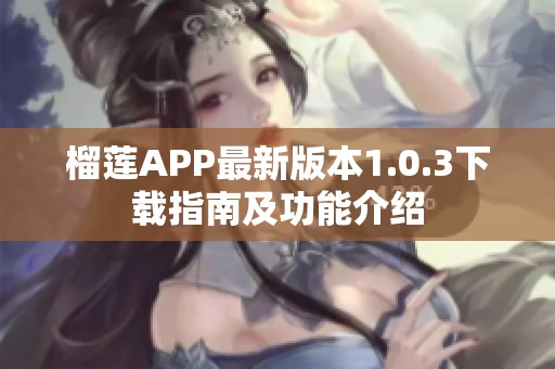 榴莲APP最新版本1.0.3下载指南及功能介绍