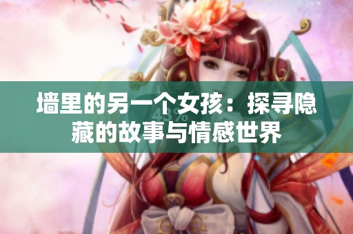 墙里的另一个女孩：探寻隐藏的故事与情感世界