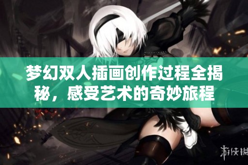 梦幻双人插画创作过程全揭秘，感受艺术的奇妙旅程