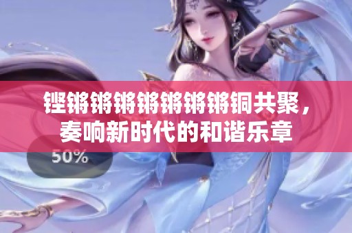 铿锵锵锵锵锵锵锵铜共聚，奏响新时代的和谐乐章