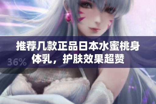推荐几款正品日本水蜜桃身体乳，护肤效果超赞