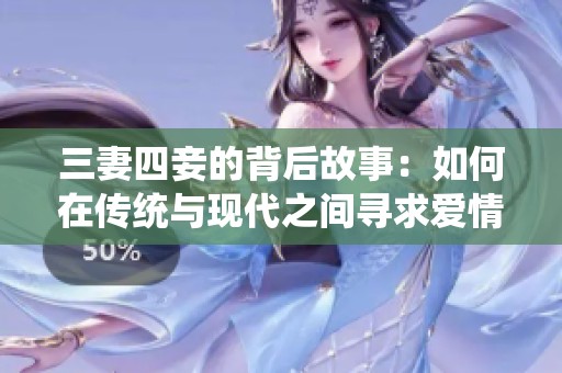 三妻四妾的背后故事：如何在传统与现代之间寻求爱情平衡