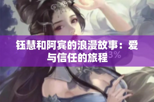 钰慧和阿宾的浪漫故事：爱与信任的旅程