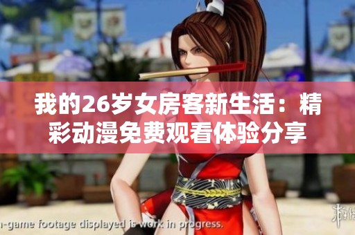 我的26岁女房客新生活：精彩动漫免费观看体验分享