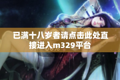 已满十八岁者请点击此处直接进入m329平台