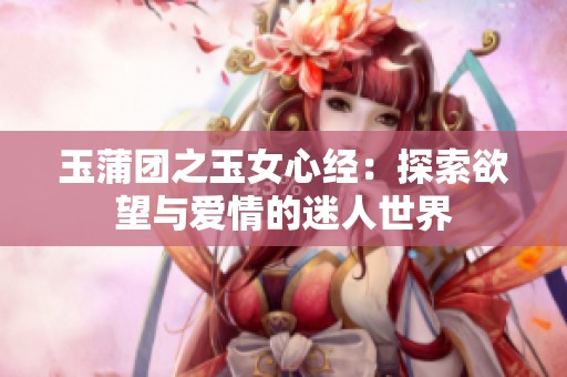 玉蒲团之玉女心经：探索欲望与爱情的迷人世界