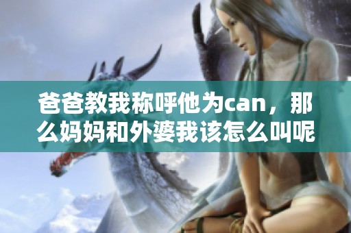 爸爸教我称呼他为can，那么妈妈和外婆我该怎么叫呢