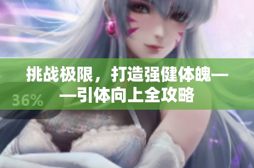挑战极限，打造强健体魄——引体向上全攻略