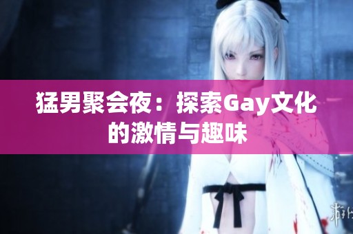猛男聚会夜：探索Gay文化的激情与趣味
