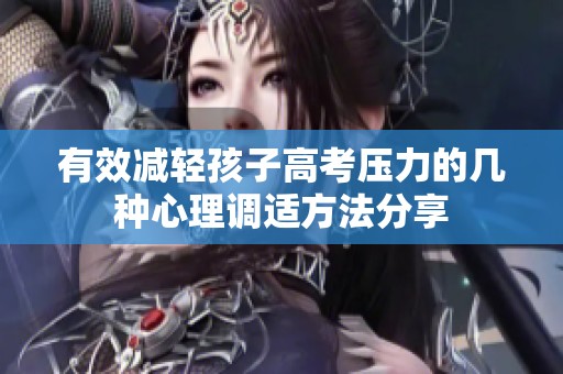 有效减轻孩子高考压力的几种心理调适方法分享