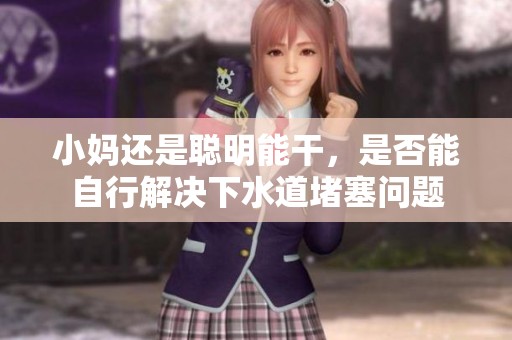 小妈还是聪明能干，是否能自行解决下水道堵塞问题