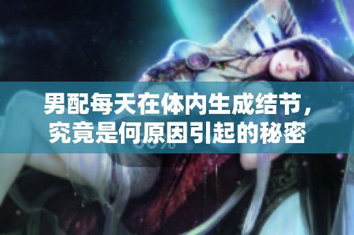 男配每天在体内生成结节，究竟是何原因引起的秘密