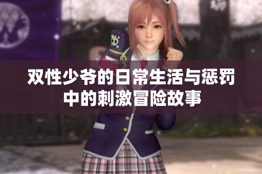 双性少爷的日常生活与惩罚中的刺激冒险故事
