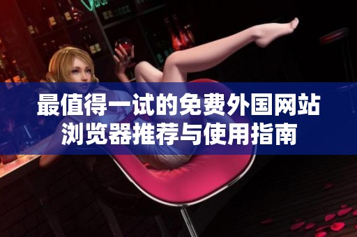 最值得一试的免费外国网站浏览器推荐与使用指南