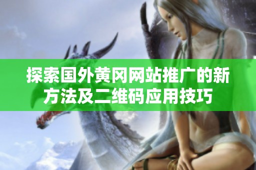 探索国外黄冈网站推广的新方法及二维码应用技巧