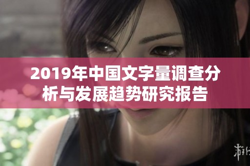 2019年中国文字量调查分析与发展趋势研究报告