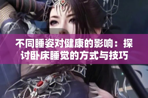 不同睡姿对健康的影响：探讨卧床睡觉的方式与技巧