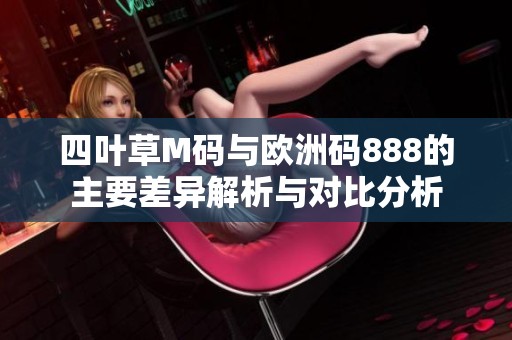 四叶草M码与欧洲码888的主要差异解析与对比分析