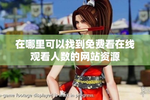 在哪里可以找到免费看在线观看人数的网站资源